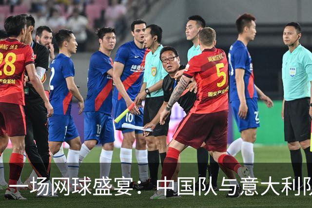 一场网球盛宴：中国队与意大利队的激烈较量